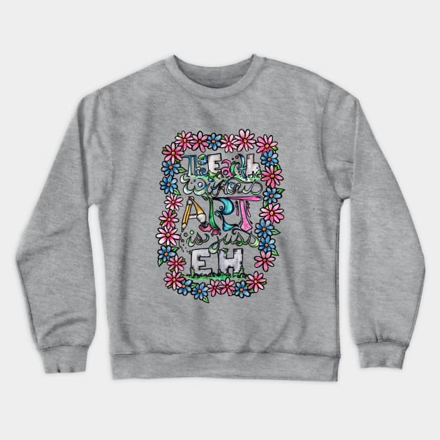 The earth without art is just eh Crewneck Sweatshirt by bubbsnugg